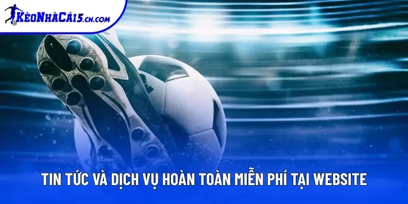 Tin tức và dịch vụ hoàn toàn miễn phí tại Kèo Nhà Cái