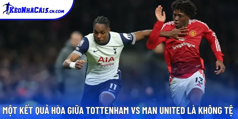 Một kết quả hòa giữa Tottenham vs Man United là không tệ