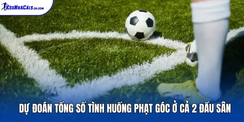 Dự đoán tổng số tình huống phạt góc ở cả 2 đầu sân